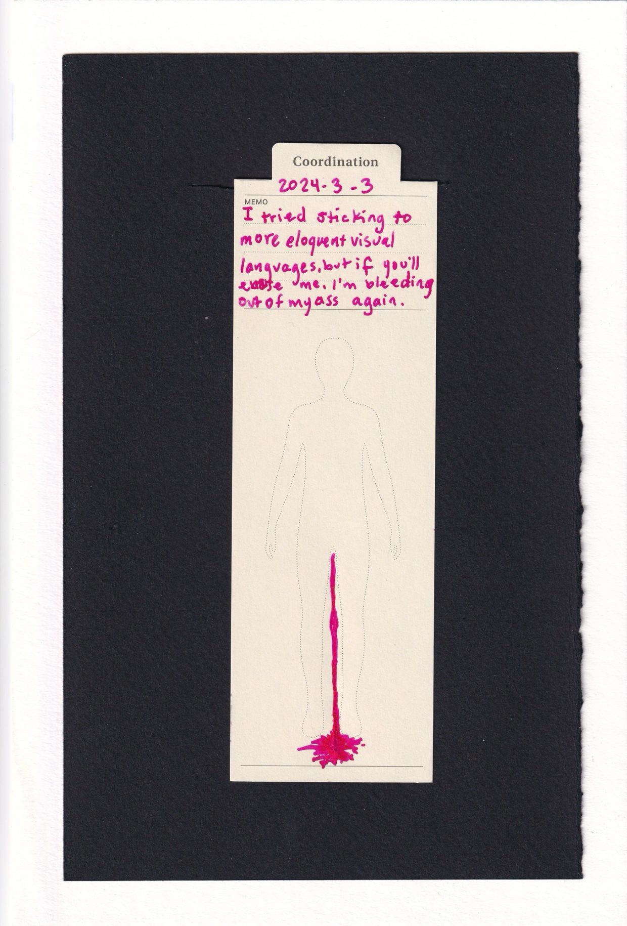 Manila outfit "coordination" bookmark printed with the outline of a person. hot pink-red ink draws a line from between the legs to a splatter on the floor. It's gross. This disease is gross. You should not be treating it like it is normal to get repeatedly infected with. I'm sorry if that's shitty to hear, but this bloody shit is not pleasant. In my handwriting at the top under the notes section is the caption.
