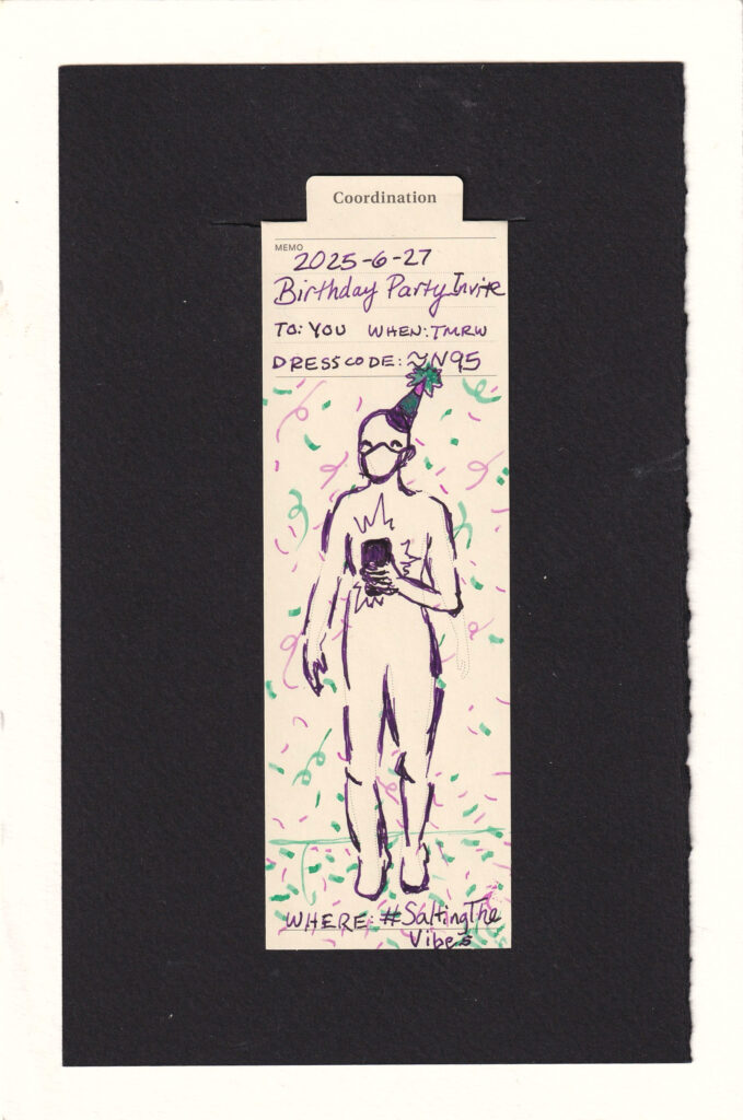 A manila bookmark with a memo section at the top, contains the text from the caption. Below it is a dotted outline of a human figure, drawn over with purple ink to be holding a phone, wearing a party hat, and an N95 respirator. Confetti and streatmers fall around them. They have happy eyes.